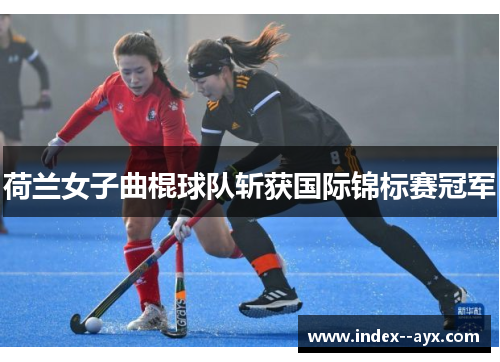 荷兰女子曲棍球队斩获国际锦标赛冠军