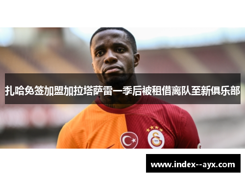 扎哈免签加盟加拉塔萨雷一季后被租借离队至新俱乐部