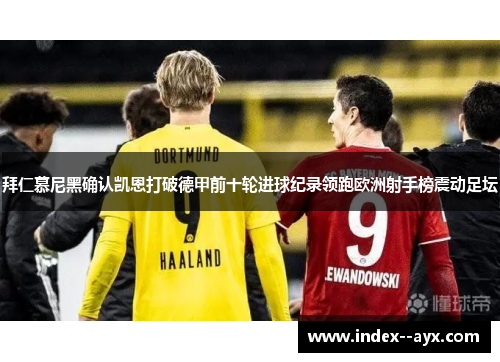 拜仁慕尼黑确认凯恩打破德甲前十轮进球纪录领跑欧洲射手榜震动足坛